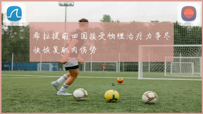 希拉提前回国接受物理治疗力争尽快恢复肌肉伤势